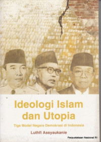 Image of Ideologi Islam dan Utopia : tiga model negara demokrasi di Indonesia